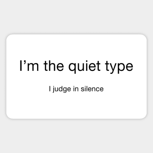 I'm the quiet type... I judge in silence (black letters) Magnet